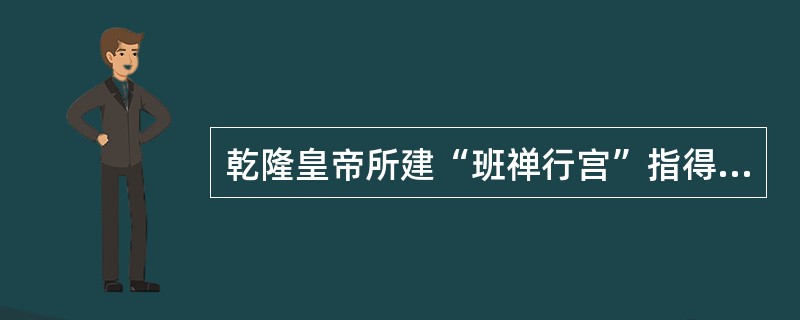 乾隆皇帝所建“班禅行宫”指得是（）。