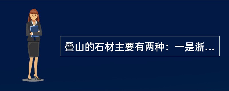 叠山的石材主要有两种：一是浙江武康的黄石，二是太湖石。()