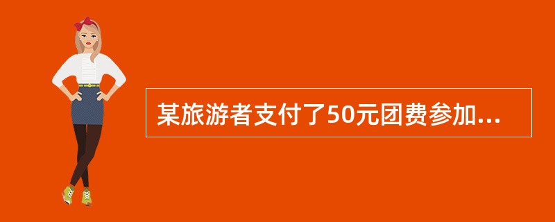 某旅游者支付了50元团费参加上海A旅行社组织的“观东海大桥1日游”，结果发现被欺