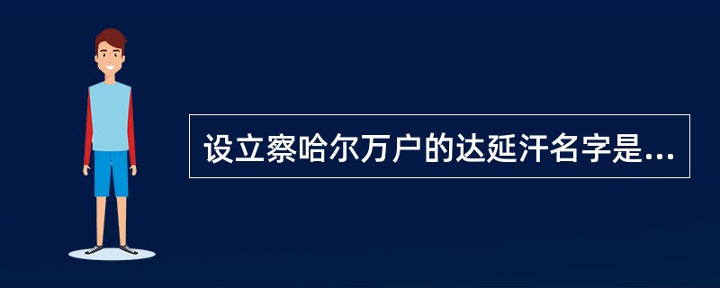 设立察哈尔万户的达延汗名字是（）。