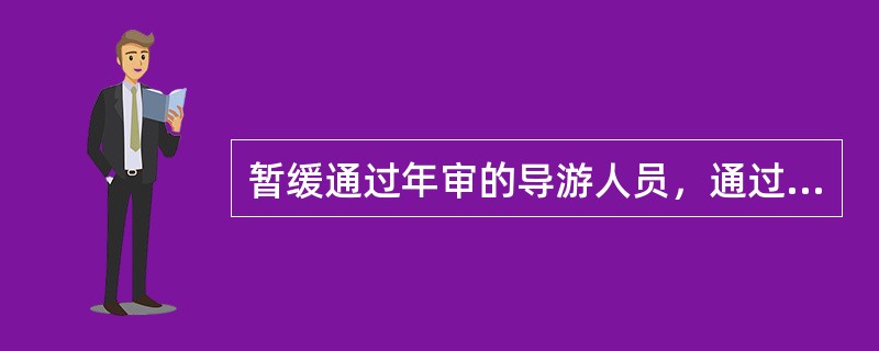 暂缓通过年审的导游人员，通过（）后方可重新上岗。