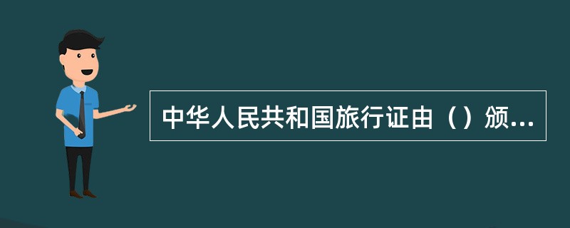 中华人民共和国旅行证由（）颁发。