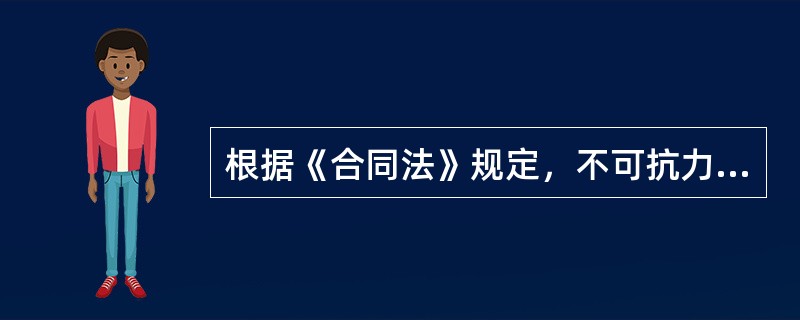 根据《合同法》规定，不可抗力（）。