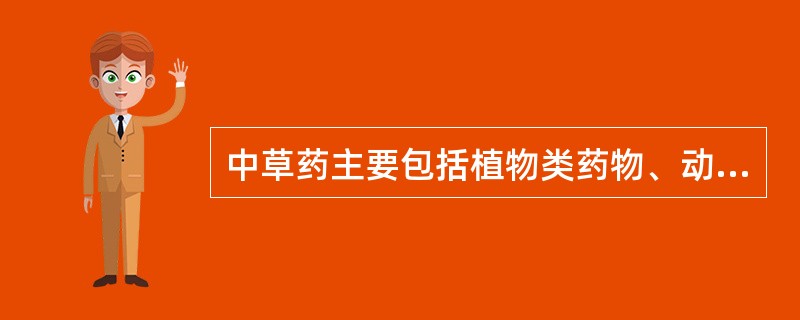 中草药主要包括植物类药物、动物类药物和（）。