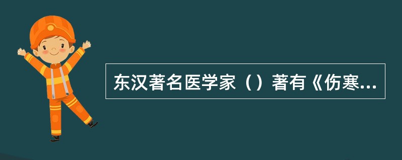 东汉著名医学家（）著有《伤寒杂病论》，为临床医学发展奠定了基础。