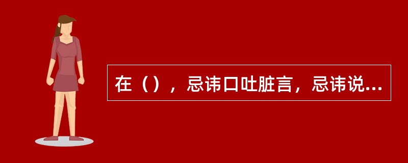 在（），忌讳口吐脏言，忌讳说“恭喜发财”，忌讳乌龟。