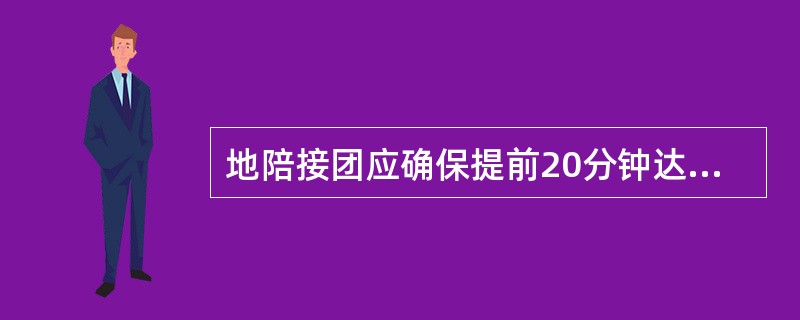 地陪接团应确保提前20分钟达到机场、车站。（）