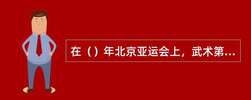 在（）年北京亚运会上，武术第一次被定为正式比赛项目。