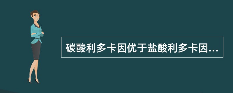 碳酸利多卡因优于盐酸利多卡因的主要原因是（）