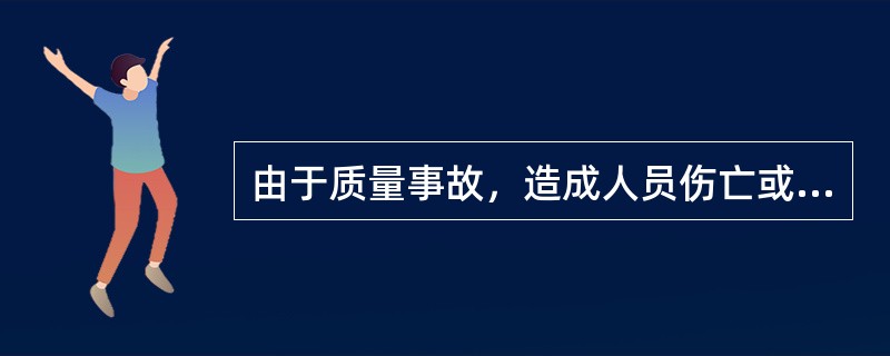 由于质量事故，造成人员伤亡或重伤（）人以上属于重大质量事故。