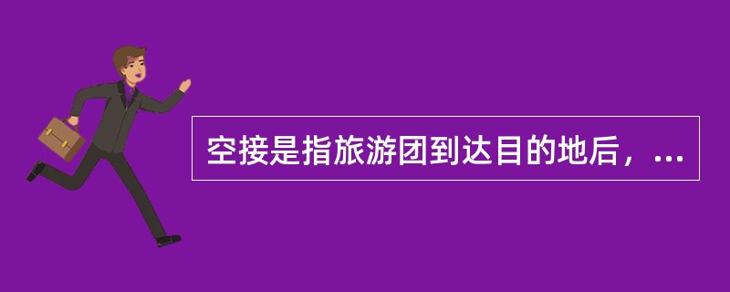 空接是指旅游团到达目的地后，没有导游人员接应的情况（）