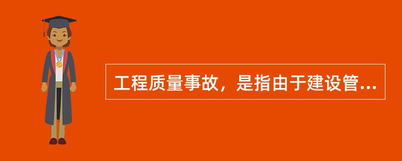 工程质量事故，是指由于建设管理、监理、勘测、设计、咨询、施工、材料、设备等原因造