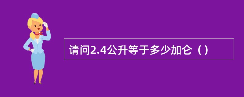 请问2.4公升等于多少加仑（）