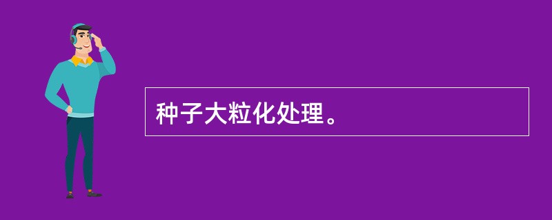 种子大粒化处理。