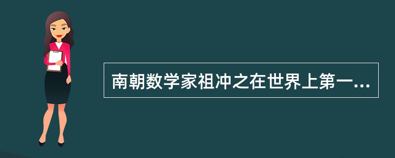 南朝数学家祖冲之在世界上第一次把圆周率数值精确到小数点后七位（）