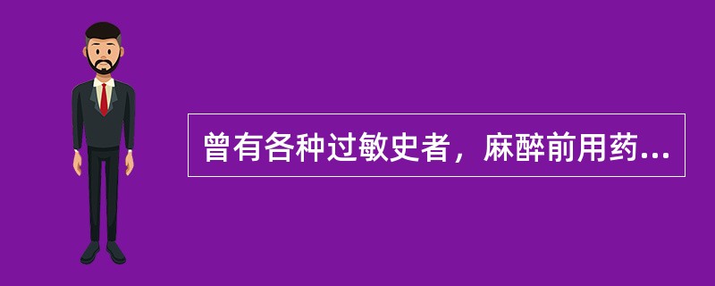 曾有各种过敏史者，麻醉前用药首选（）