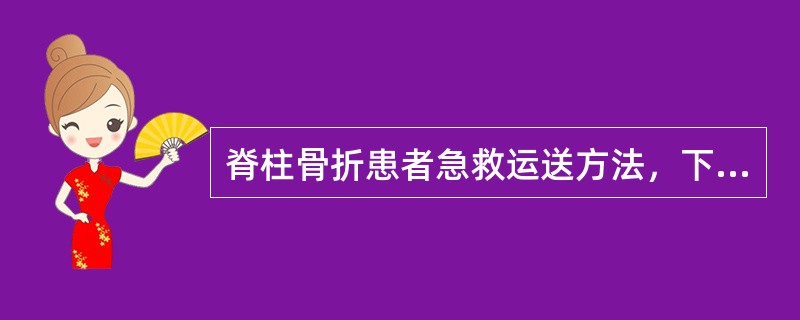 脊柱骨折患者急救运送方法，下列哪种是正确的（）。