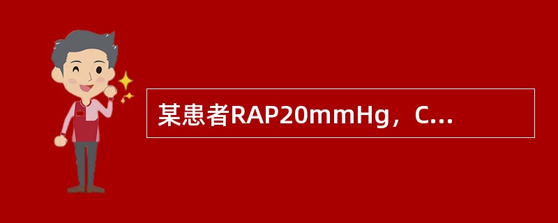 某患者RAP20mmHg，CI2.0L/min/m2，PAP25/13mmHg，