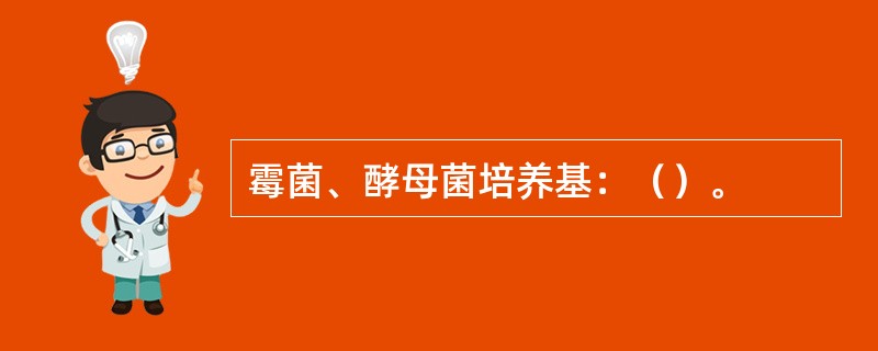 霉菌、酵母菌培养基：（）。