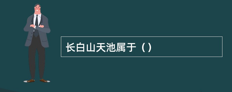 长白山天池属于（）