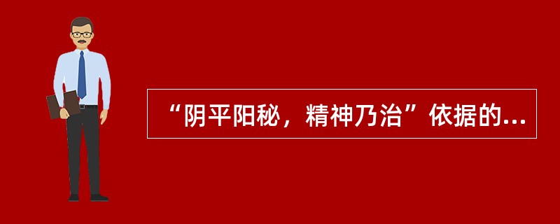 “阴平阳秘，精神乃治”依据的阴阳关系是（）