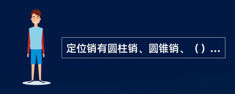 定位销有圆柱销、圆锥销、（）三种类型。