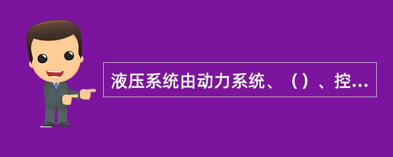 液压系统由动力系统、（）、控制系统、辅助系统四个部分组成。