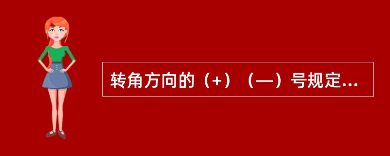 转角方向的（+）（—）号规定与弯管法兰螺孔转角方向（+）（—）号规定相同