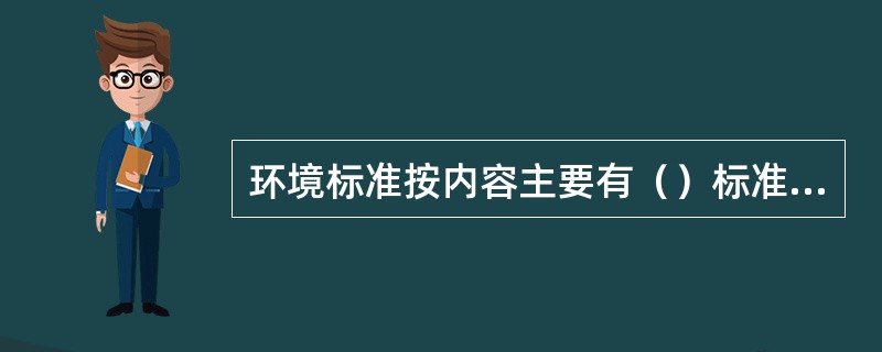 环境标准按内容主要有（）标准和（）标准。