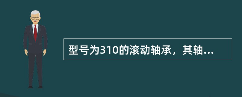 型号为310的滚动轴承，其轴承内径为（）。