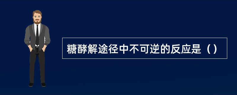 糖酵解途径中不可逆的反应是（）