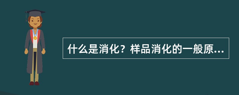 什么是消化？样品消化的一般原则是什么？