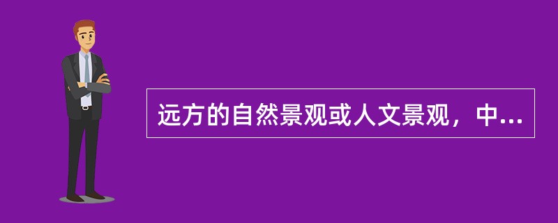 远方的自然景观或人文景观，中间或近处加上的过渡景观称（）。