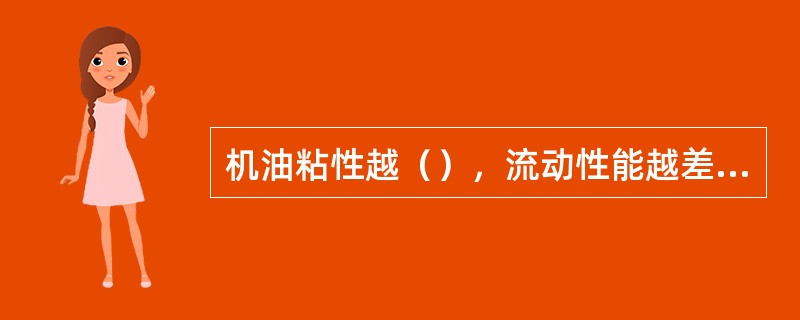 机油粘性越（），流动性能越差，粘性越（），流动性越好，润滑性下降。
