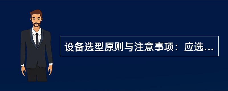 设备选型原则与注意事项：应选择技术先进、生产适用、运行可靠、（）、便于维修的设备