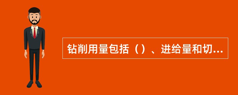 钻削用量包括（）、进给量和切削深度三要素。