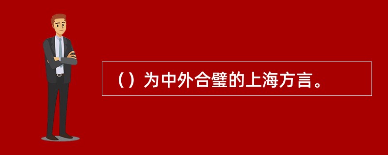 （）为中外合璧的上海方言。