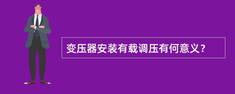 变压器安装有载调压有何意义？