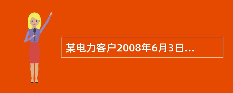 某电力客户2008年6月3日向当地供电部门提出低压居民照明用电的申请，业扩报装人