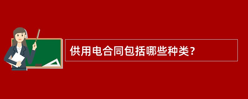 供用电合同包括哪些种类？