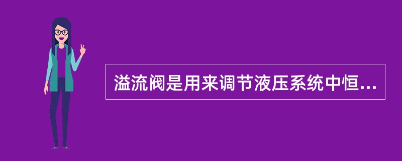 溢流阀是用来调节液压系统中恒定压力。