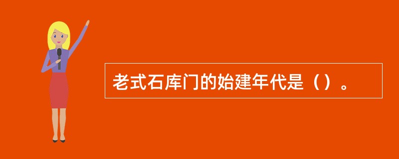 老式石库门的始建年代是（）。