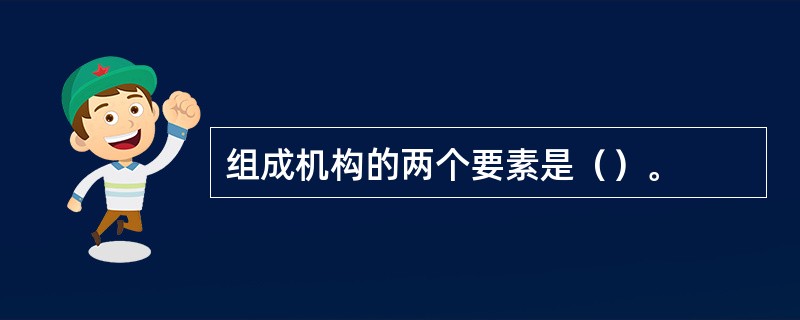 组成机构的两个要素是（）。