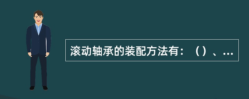 滚动轴承的装配方法有：（）、（）、温差法。