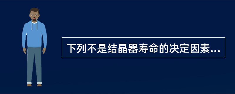 下列不是结晶器寿命的决定因素的是（）。