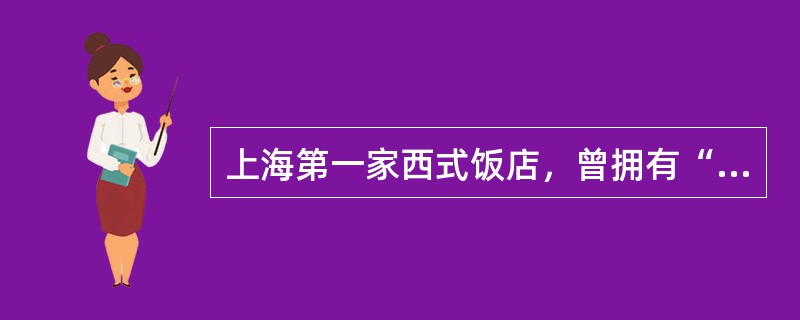 上海第一家西式饭店，曾拥有“远东第一饭店”美誉的是（）。