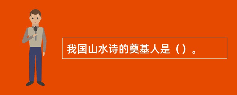 我国山水诗的奠基人是（）。