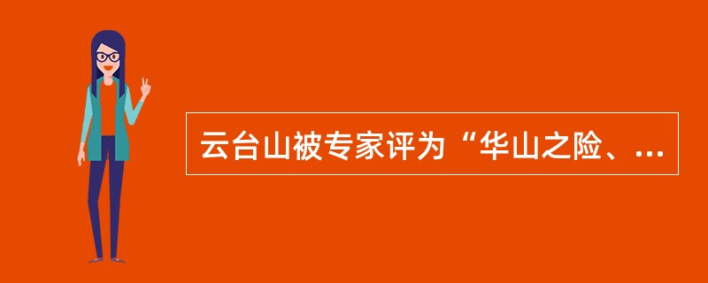 云台山被专家评为“华山之险、峨眉之俊、张家界之美、黄山之秀”。（）