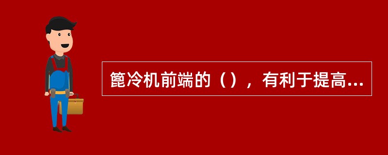 篦冷机前端的（），有利于提高熟料的冷却效率。