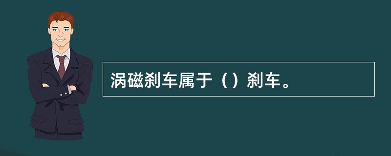 涡磁刹车属于（）刹车。